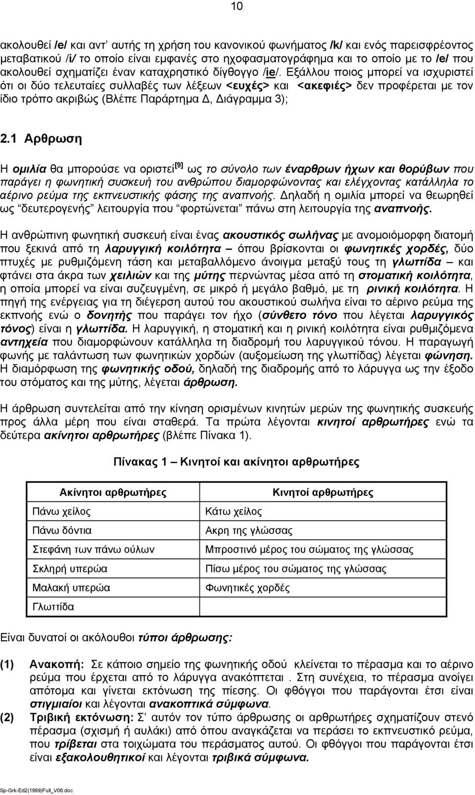 Εξάλλου ποιος μπορεί να ισχυριστεί ότι οι δύο τελευταίες συλλαβές των λέξεων <ευχές> και <ακεφιές> δεν προφέρεται με τον ίδιο τρόπο ακριβώς (Βλέπε Παράρτημα Δ, Διάγραμμα 3); 2.