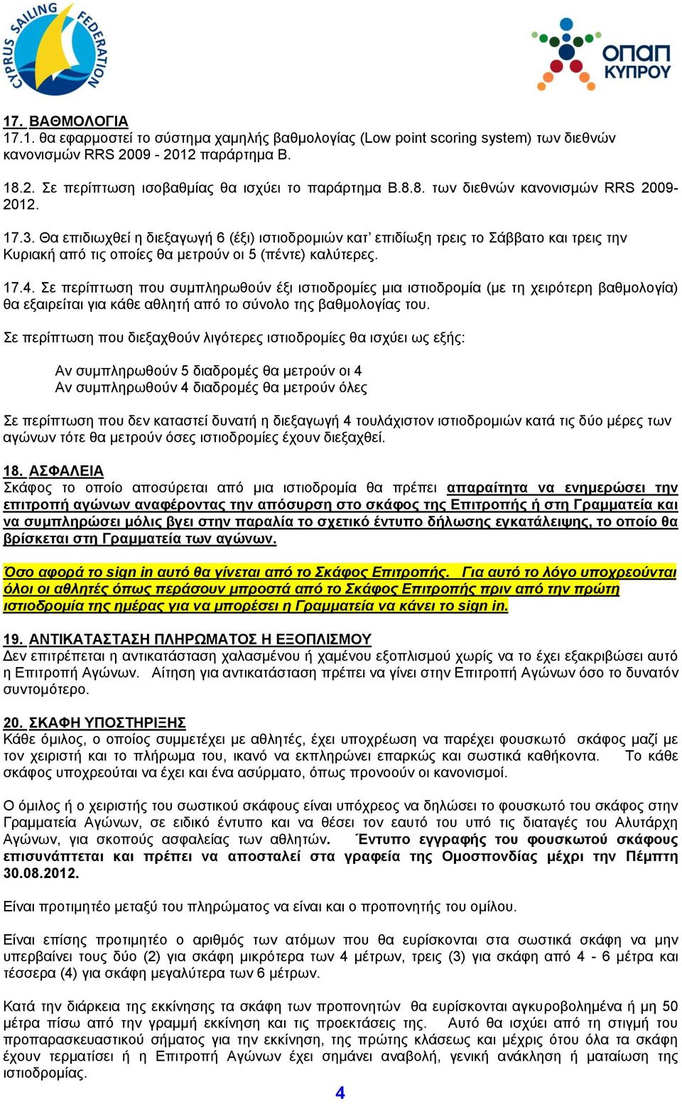 Σε περίπτωση που συμπληρωθούν έξι ιστιοδρομίες μια ιστιοδρομία (με τη χειρότερη βαθμολογία) θα εξαιρείται για κάθε αθλητή από το σύνολο της βαθμολογίας του.