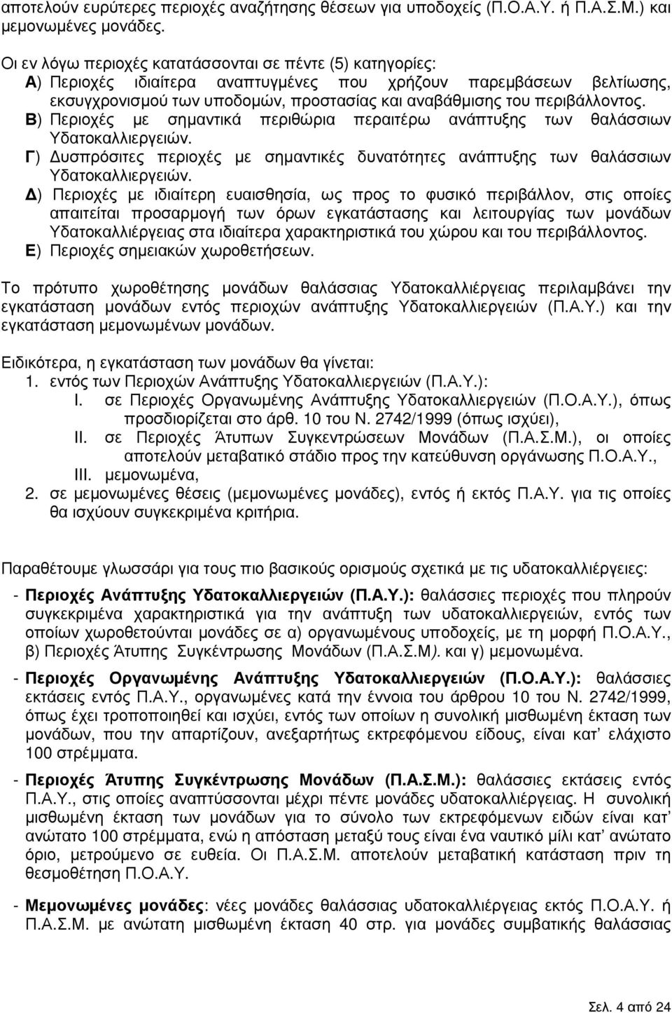 περιβάλλοντος. Β) Περιοχές µε σηµαντικά περιθώρια περαιτέρω ανάπτυξης των θαλάσσιων Υδατοκαλλιεργειών. Γ) υσπρόσιτες περιοχές µε σηµαντικές δυνατότητες ανάπτυξης των θαλάσσιων Υδατοκαλλιεργειών.