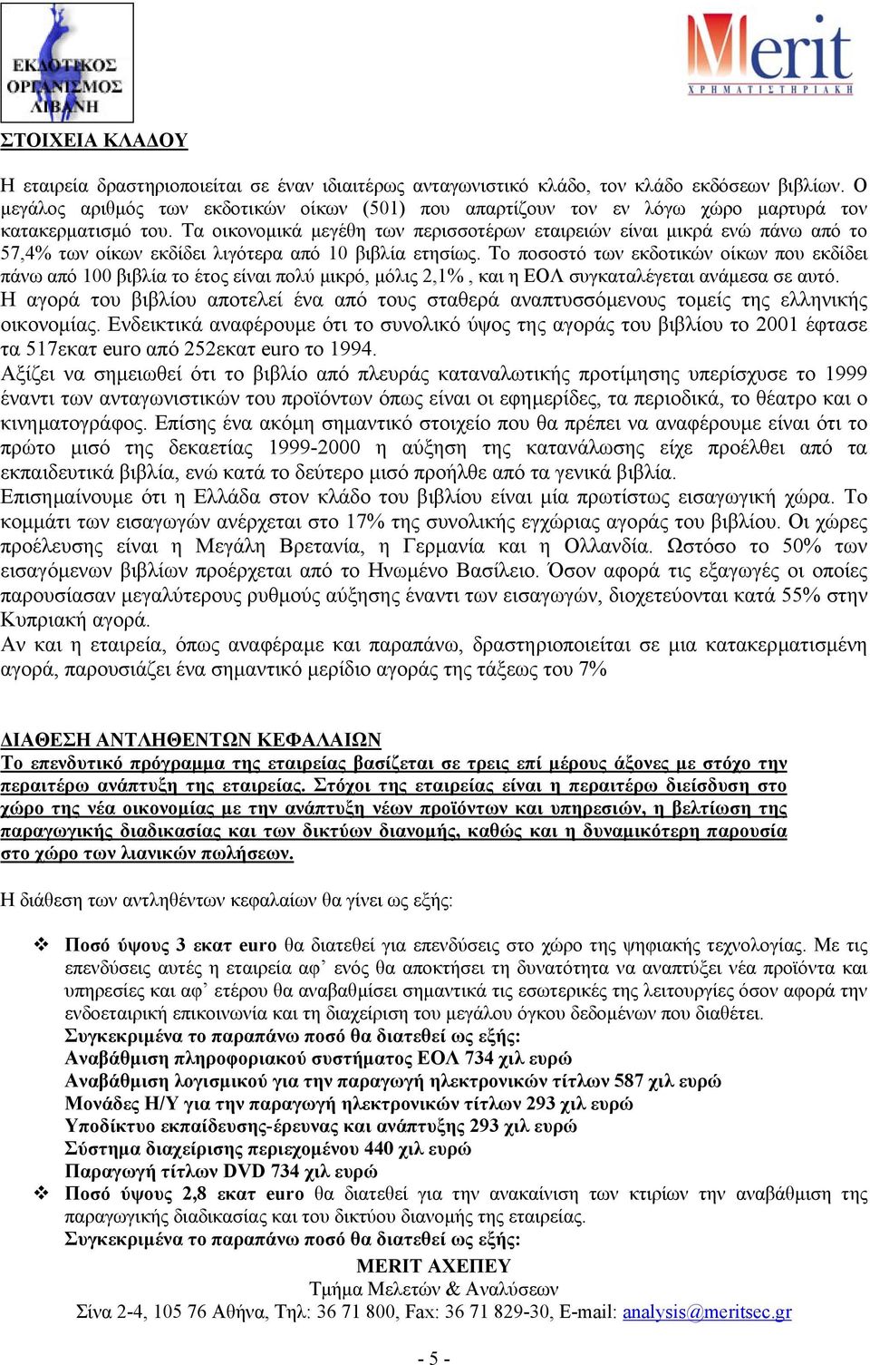 Τα οικονοµικά µεγέθη των περισσοτέρων εταιρειών είναι µικρά ενώ πάνω από το 57,4% των οίκων εκδίδει λιγότερα από 10 βιβλία ετησίως.