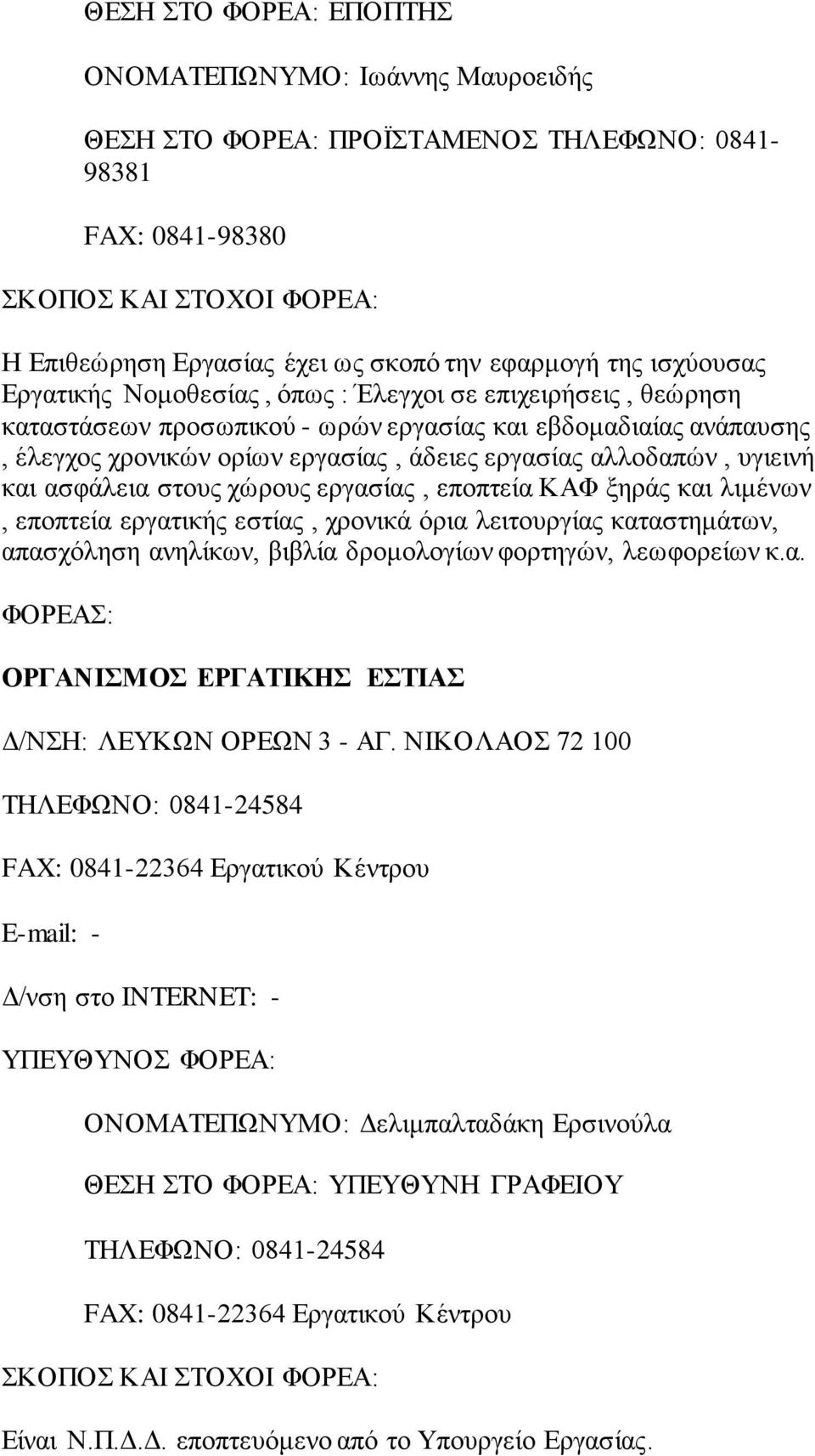 στους χώρους εργασίας, εποπτεία ΚΑΦ ξηράς και λιμένων, εποπτεία εργατικής εστίας, χρονικά όρια λειτουργίας καταστημάτων, απασχόληση ανηλίκων, βιβλία δρομολογίων φορτηγών, λεωφορείων κ.α. ΟΡΓΑΝΙΣΜΟΣ ΕΡΓΑΤΙΚΗΣ ΕΣΤΙΑΣ Δ/ΝΣΗ: ΛΕΥΚΩΝ ΟΡΕΩΝ 3 - ΑΓ.