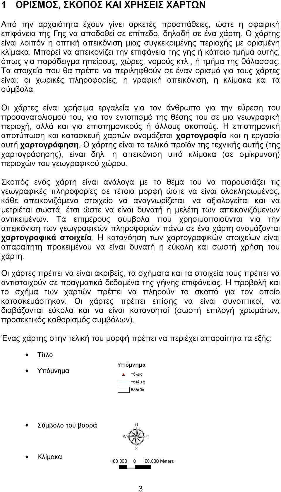 Μπορεί να απεικονίζει την επιφάνεια της γης ή κάποιο τμήμα αυτής, όπως για παράδειγμα ηπείρους, χώρες, νομούς κτλ., ή τμήμα της θάλασσας.