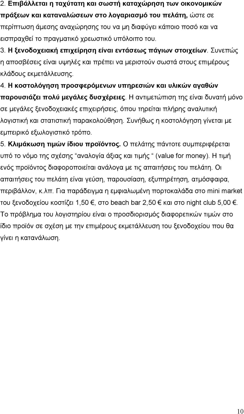 Συνεπώς η αποσβέσεις είναι υψηλές και πρέπει να μεριστούν σωστά στους επιμέρους κλάδους εκμετάλλευσης. 4. Η κοστολόγηση προσφερόμενων υπηρεσιών και υλικών αγαθών παρουσιάζει πολύ μεγάλες δυσχέρειες.
