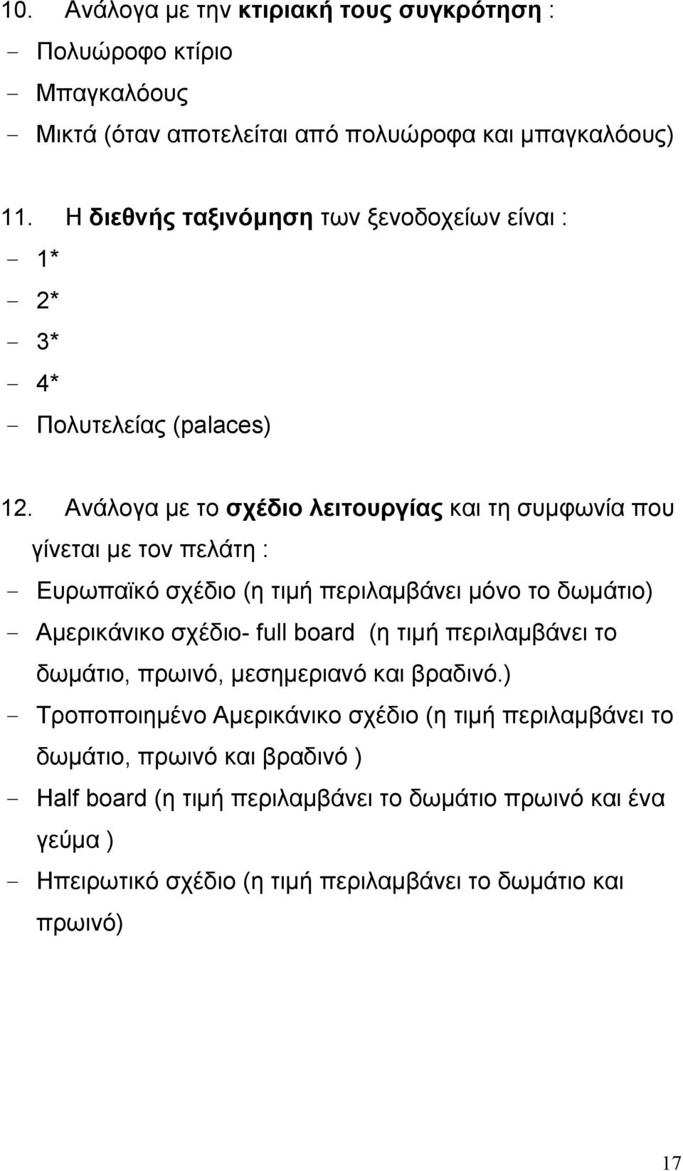 Ανάλογα με το σχέδιο λειτουργίας και τη συμφωνία που γίνεται με τον πελάτη : - Ευρωπαϊκό σχέδιο (η τιμή περιλαμβάνει μόνο το δωμάτιο) - Αμερικάνικο σχέδιο- full board (η