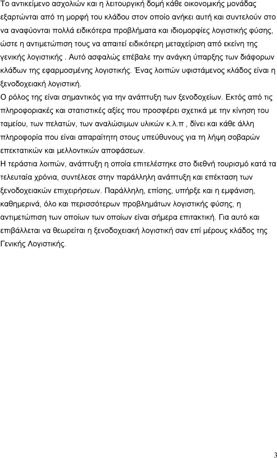 Αυτό ασφαλώς επέβαλε την ανάγκη ύπαρξης των διάφορων κλάδων της εφαρμοσμένης λογιστικής. Ένας λοιπών υφιστάμενος κλάδος είναι η ξενοδοχειακή λογιστική.
