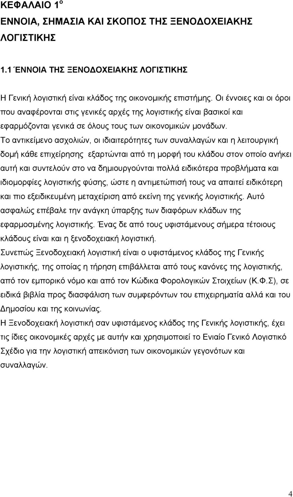 Το αντικείμενο ασχολιών, οι ιδιαιτερότητες των συναλλαγών και η λειτουργική δομή κάθε επιχείρησης εξαρτώνται από τη μορφή του κλάδου στον οποίο ανήκει αυτή και συντελούν στο να δημιουργούνται πολλά