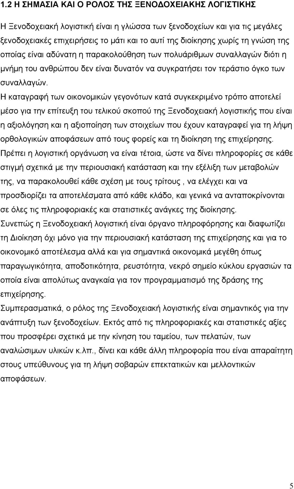 Η καταγραφή των οικονομικών γεγονότων κατά συγκεκριμένο τρόπο αποτελεί μέσο για την επίτευξη του τελικού σκοπού της Ξενοδοχειακή λογιστικής που είναι η αξιολόγηση και η αξιοποίηση των στοιχείων που