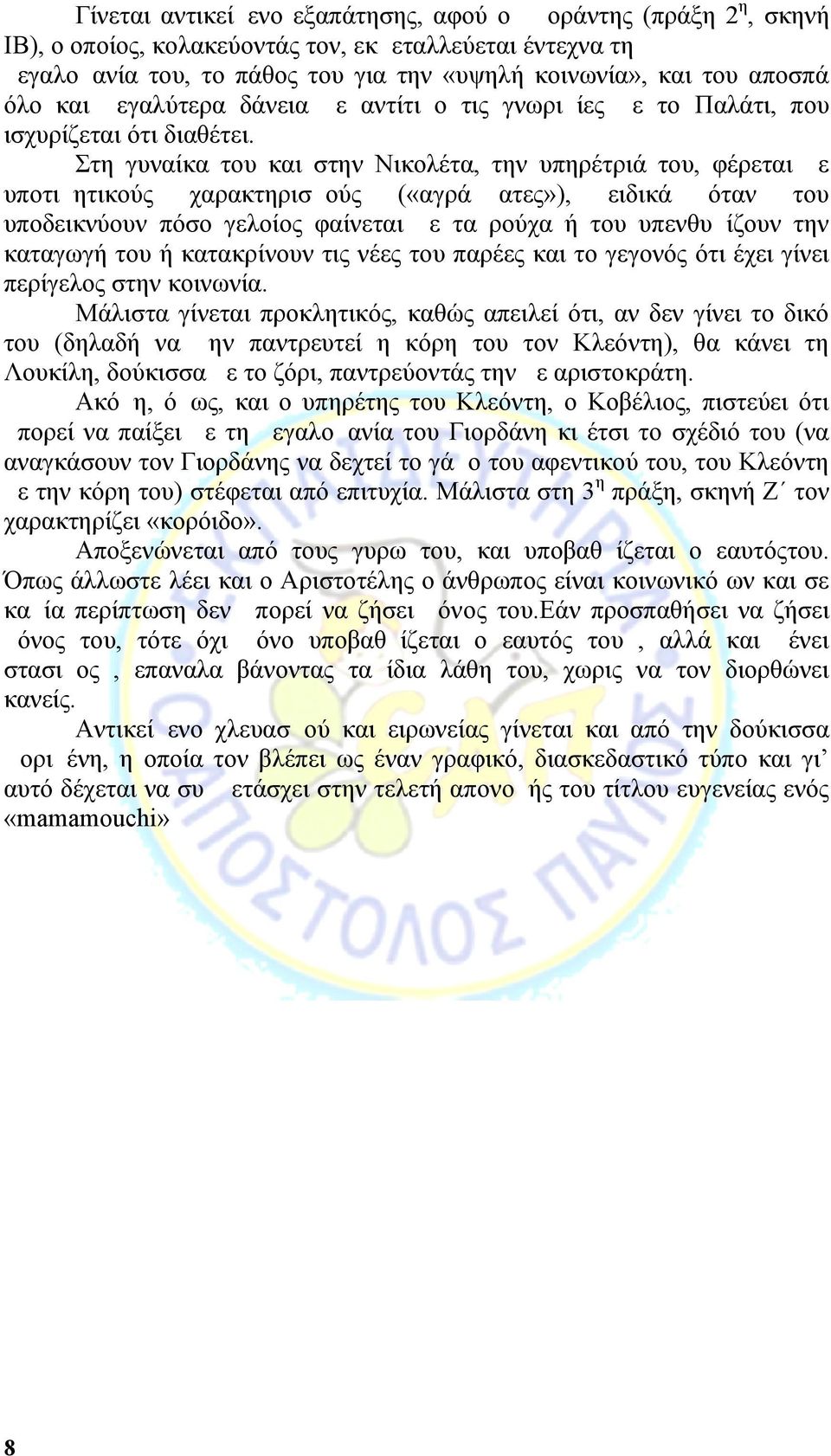 Στη γυναίκα του και στην Νικολέτα, την υπηρέτριά του, φέρεται με υποτιμητικούς χαρακτηρισμούς («αγράμματες»), ειδικά όταν του υποδεικνύουν πόσο γελοίος φαίνεται με τα ρούχα ή του υπενθυμίζουν την
