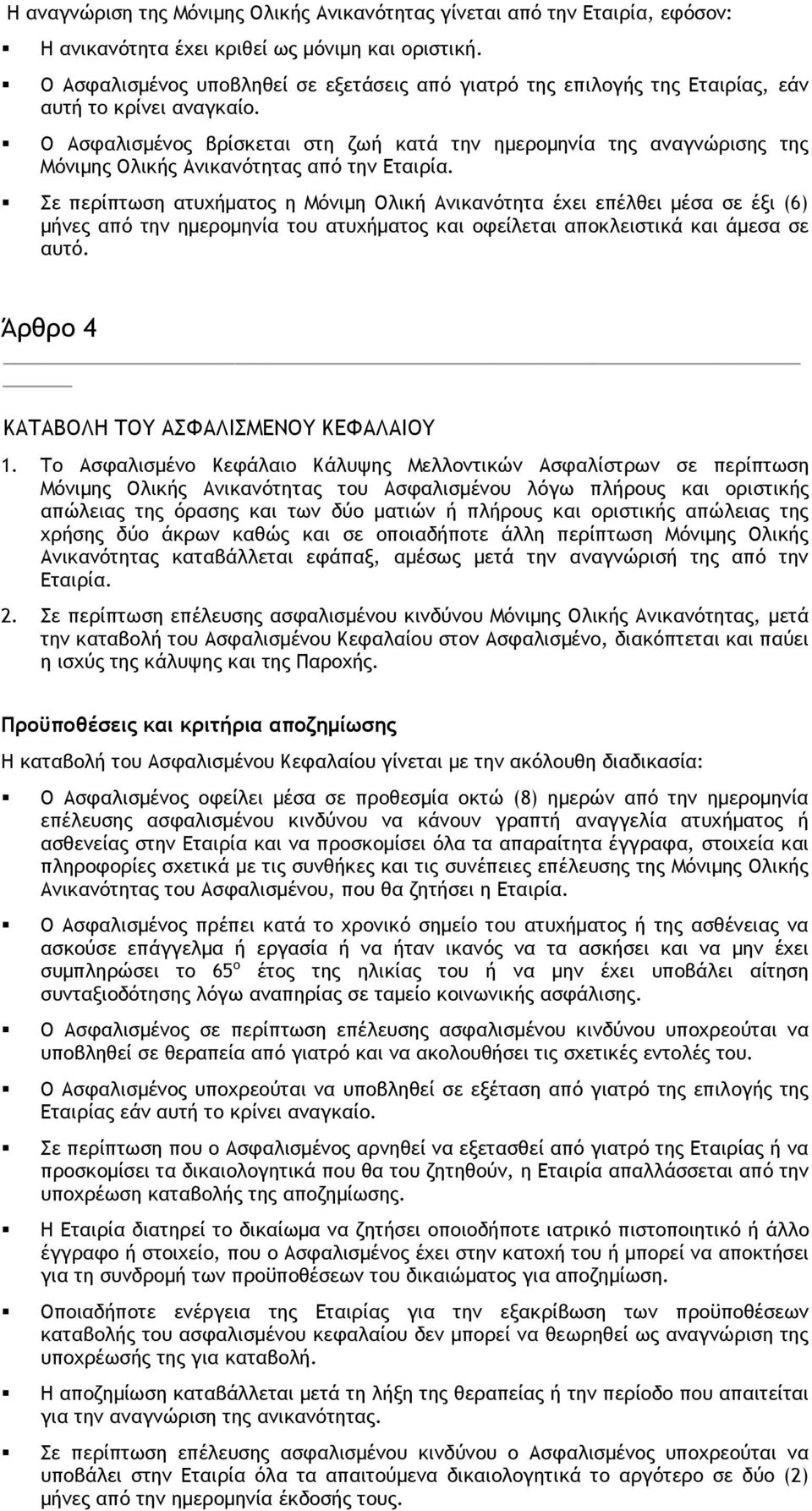 Ο Ασφαλισµένος βρίσκεται στη ζωή κατά την ηµεροµηνία της αναγνώρισης της Μόνιµης Ολικής Ανικανότητας από την Εταιρία.