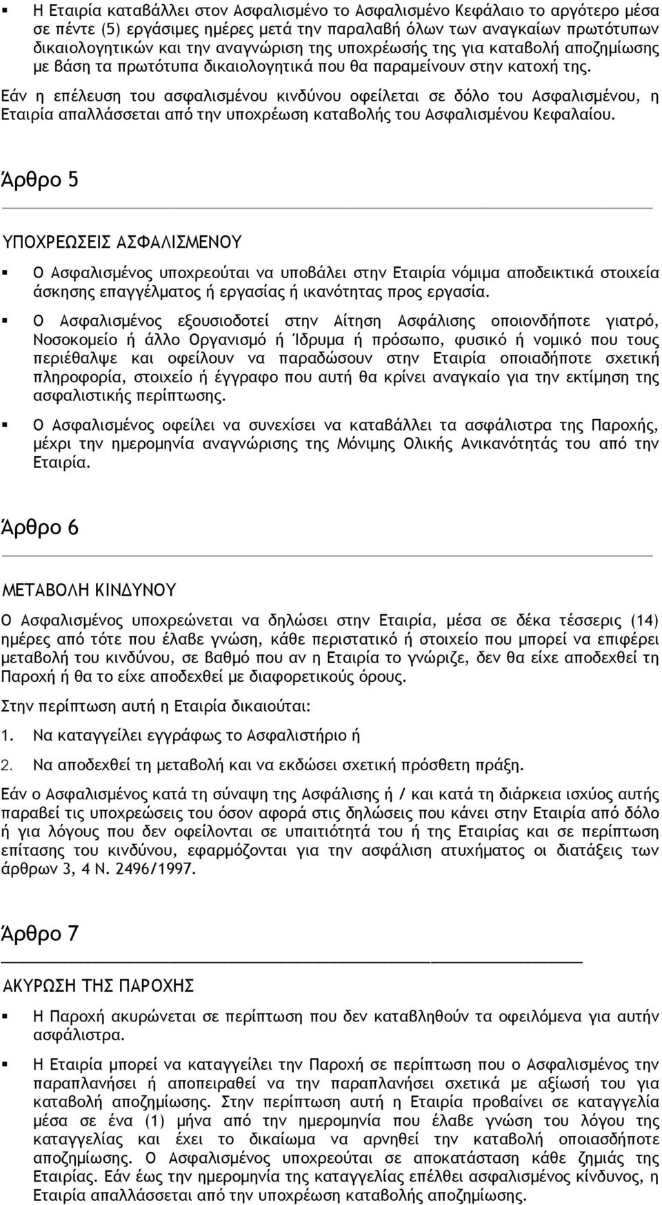 Εάν η επέλευση του ασφαλισµένου κινδύνου οφείλεται σε δόλο του Ασφαλισµένου, η Εταιρία απαλλάσσεται από την υποχρέωση καταβολής του Ασφαλισµένου Κεφαλαίου.