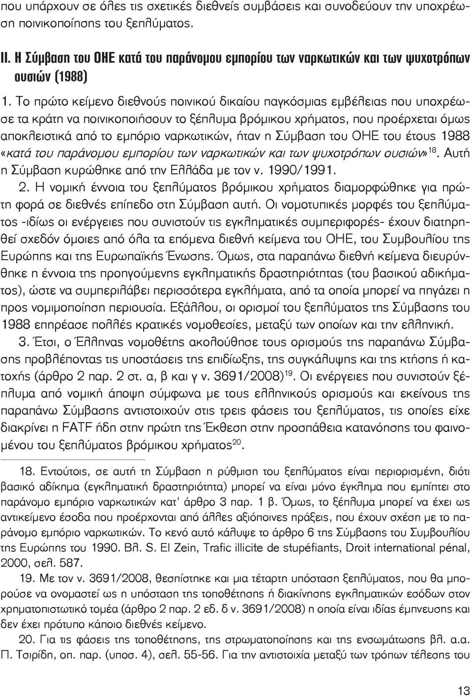 Το πρώτο κείμενο διεθνούς ποινικού δικαίου παγκόσμιας εμβέλειας που υποχρέωσε τα κράτη να ποινικοποιήσουν το ξέπλυμα βρόμικου χρήματος, που προέρχεται όμως αποκλειστικά από το εμπόριο ναρκωτικών,