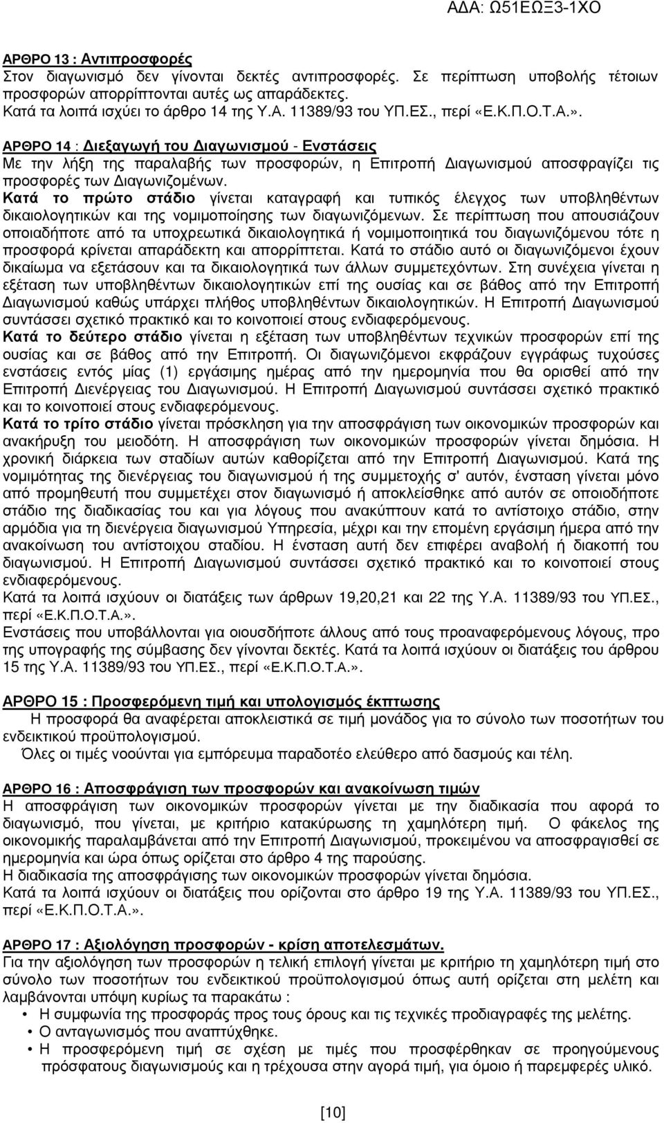 Κατά το πρώτο στάδιο γίνεται καταγραφή και τυπικός έλεγχος των υποβληθέντων δικαιολογητικών και της νοµιµοποίησης των διαγωνιζόµενων.