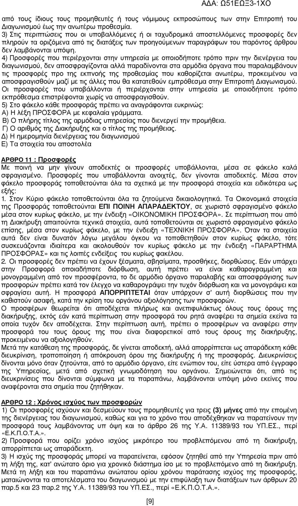 4) Προσφορές που περιέρχονται στην υπηρεσία µε οποιοδήποτε τρόπο πριν την διενέργεια του διαγωνισµού, δεν αποσφραγίζονται αλλά παραδίνονται στα αρµόδια όργανα που παραλαµβάνουν τις προσφορές προ της