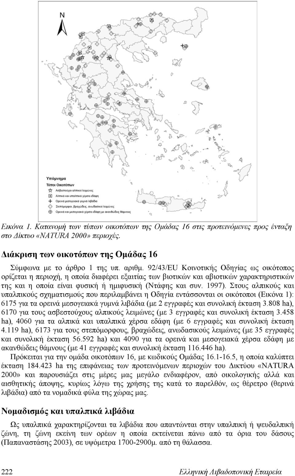 Στους αλπικούς και υπαλπικούς σχηματισμούς που περιλαμβάνει η Οδηγία εντάσσονται οι οικότοποι (Εικόνα 1): 6175 για τα ορεινά μεσογειακά γυμνά λιβάδια (με 2 εγγραφές και συνολική έκταση 3.