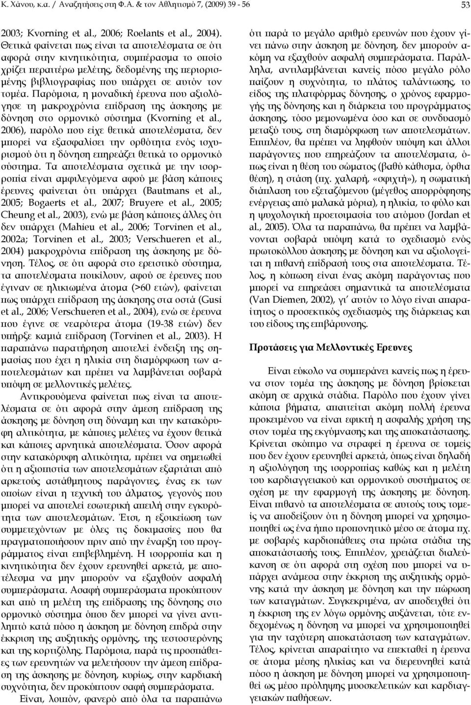 Παρόμοια, η μοναδική έρευνα που αξιολόγησε τη μακροχρόνια επίδραση της άσκησης με δόνηση στο ορμονικό σύστημα (Kvorning et al.