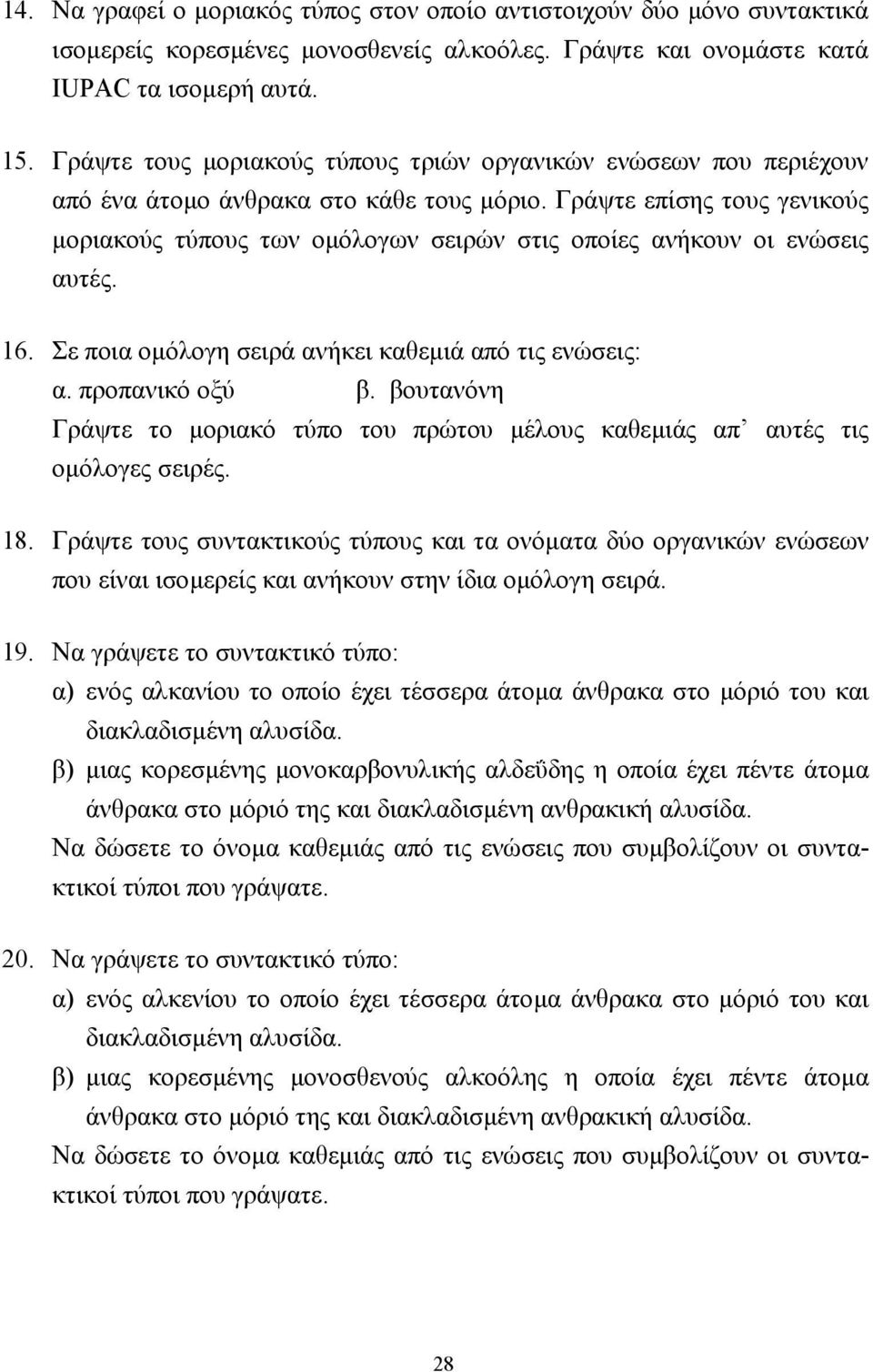 Γράψτε επίσης τους γενικούς µοριακούς τύπους των οµόλογων σειρών στις οποίες ανήκουν οι ενώσεις αυτές. 16. Σε ποια οµόλογη σειρά ανήκει καθεµιά από τις ενώσεις: α. προπανικό οξύ β.