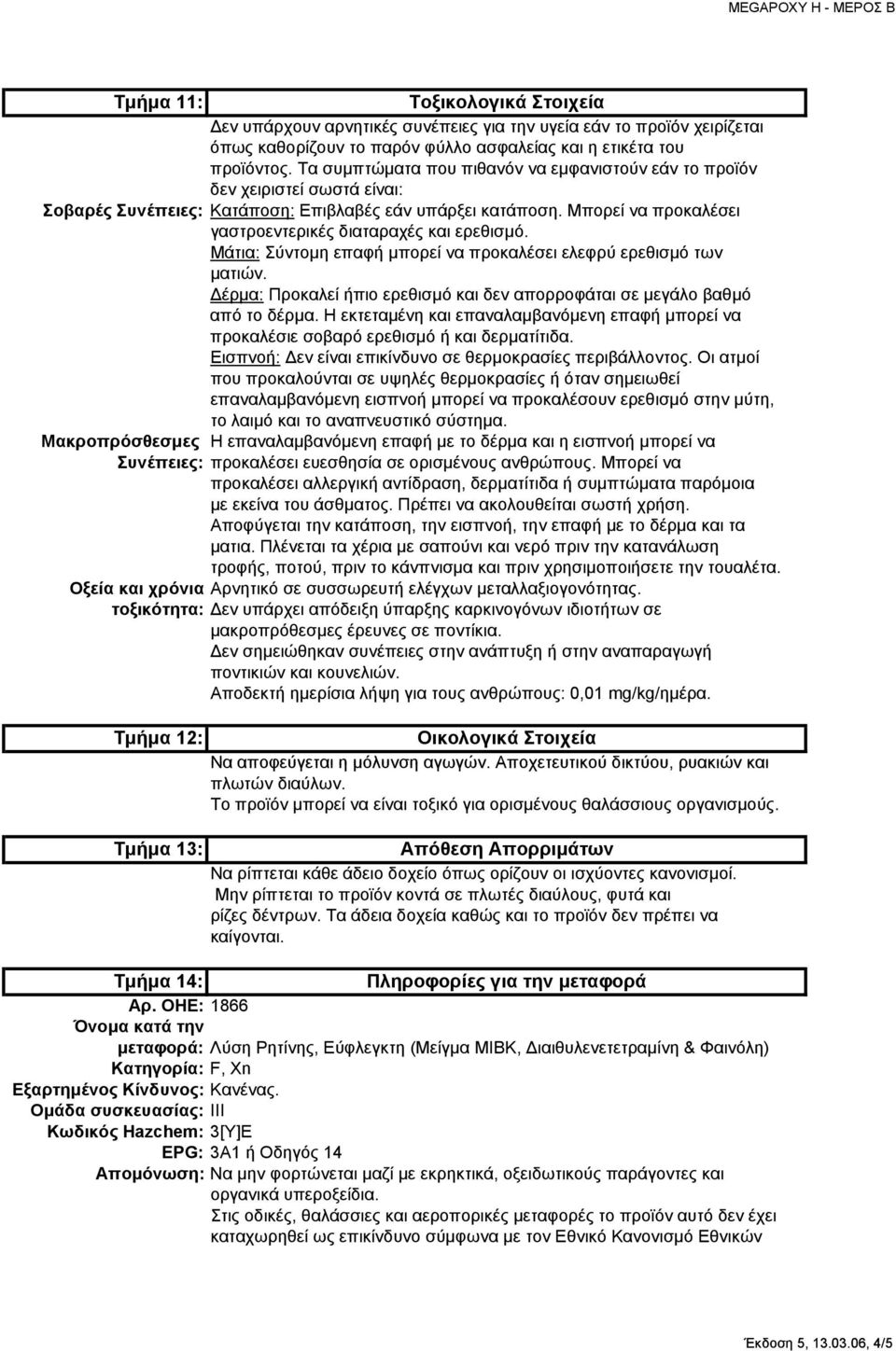 Μπορεί να προκαλέσει γαστροεντερικές διαταραχές και ερεθισμό. Μάτια: Σύντομη επαφή μπορεί να προκαλέσει ελεφρύ ερεθισμό των ματιών.