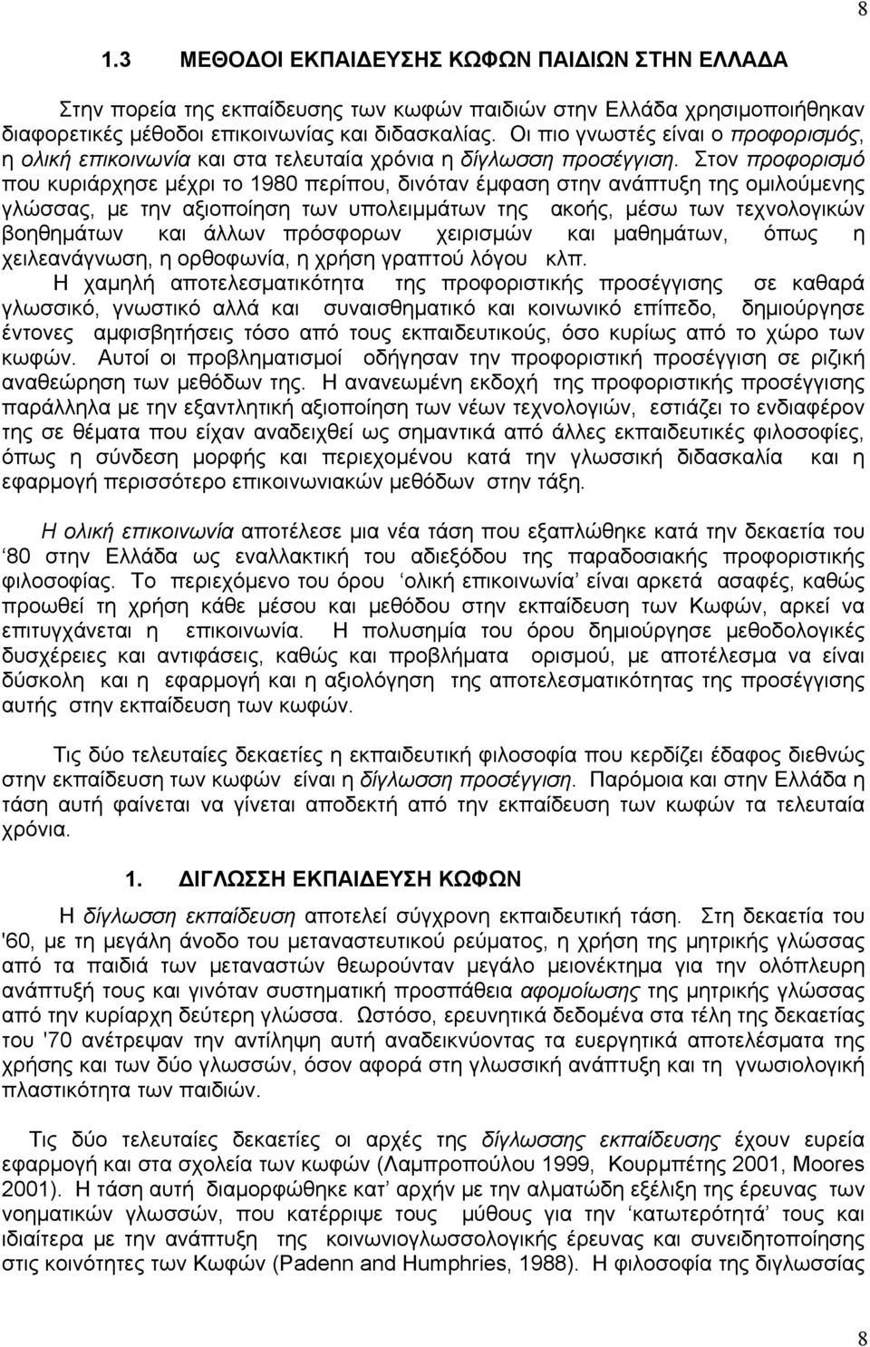 Στον προφορισμό που κυριάρχησε μέχρι το 1980 περίπου, δινόταν έμφαση στην ανάπτυξη της ομιλούμενης γλώσσας, με την αξιοποίηση των υπολειμμάτων της ακοής, μέσω των τεχνολογικών βοηθημάτων και άλλων