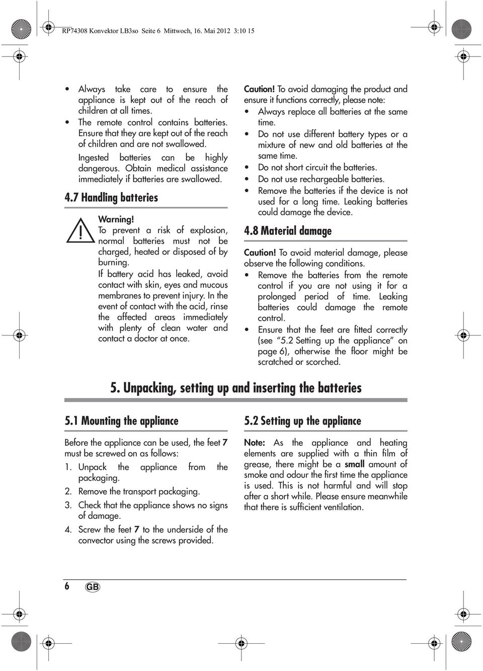 7 Handling batteries Warning! To prevent a risk of explosion, normal batteries must not be charged, heated or disposed of by burning.