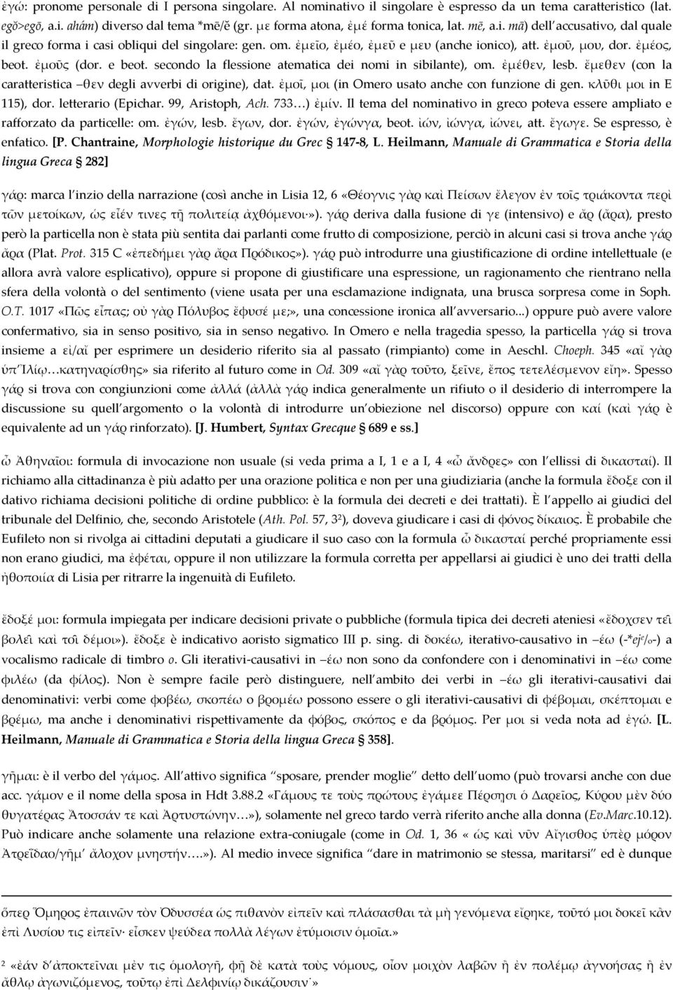 ἐμέος, beot. ἐμοῦς (dor. e beot. secondo la flessione atematica dei nomi in sibilante), om. ἐμέθεν, lesb. ἔμεθεν (con la caratteristica θεν degli avverbi di origine), dat.