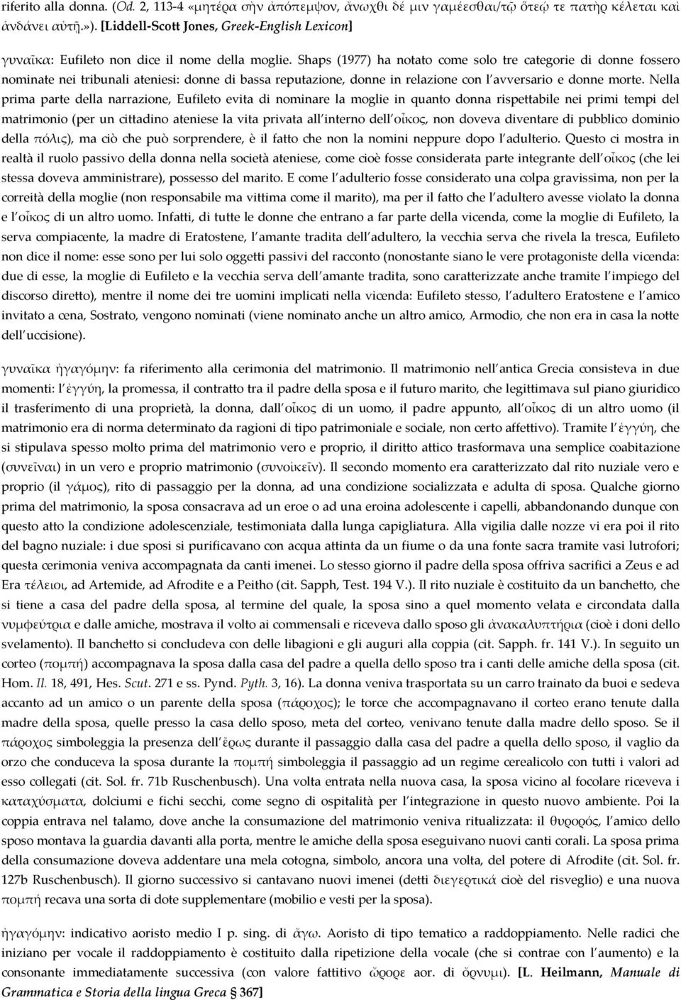 Shaps (1977) ha notato come solo tre categorie di donne fossero nominate nei tribunali ateniesi: donne di bassa reputazione, donne in relazione con l avversario e donne morte.