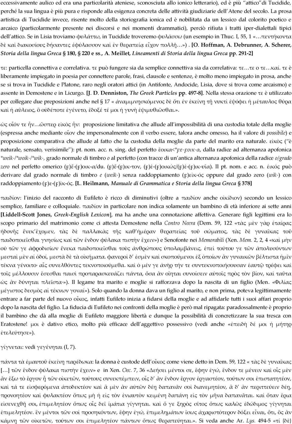 La prosa artistica di Tucidide invece, risente molto della storiografia ionica ed è nobilitata da un lessico dal colorito poetico e arcaico (particolarmente presente nei discorsi e nei momenti