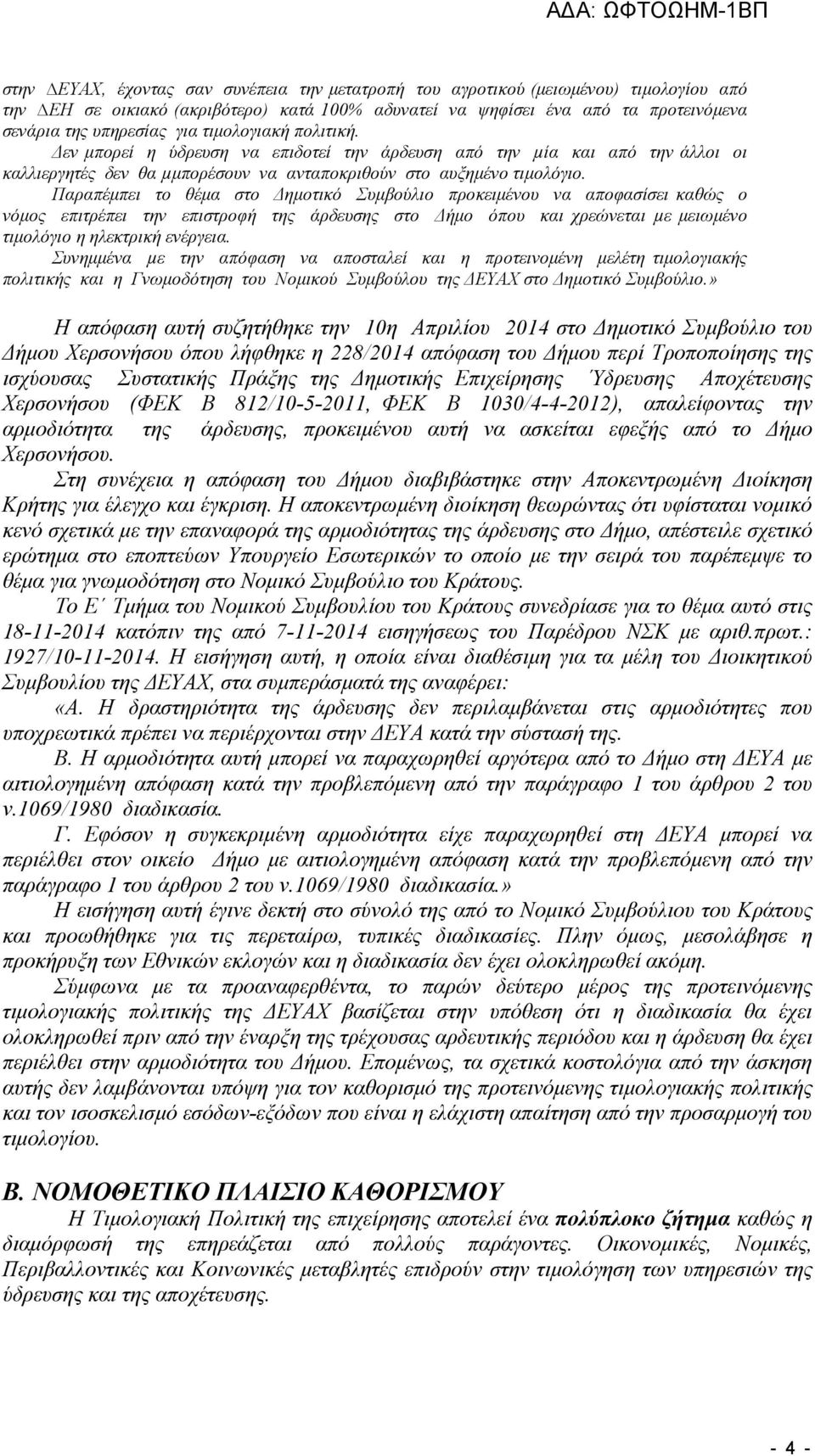 Παραπέµπει το θέµα στο ηµοτικό Συµβούλιο προκειµένου να αποφασίσει καθώς ο νόµος επιτρέπει την επιστροφή της άρδευσης στο ήµο όπου και χρεώνεται µε µειωµένο τιµολόγιο η ηλεκτρική ενέργεια.