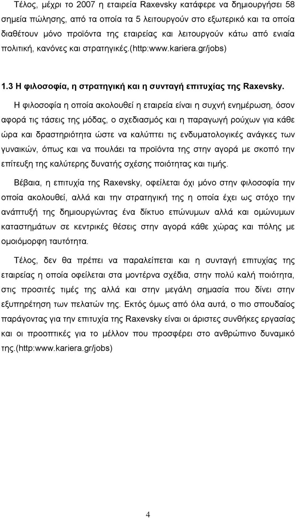 Η φιλοσοφία η οποία ακολουθεί η εταιρεία είναι η συχνή ενημέρωση, όσον αφορά τις τάσεις της μόδας, ο σχεδιασμός και η παραγωγή ρούχων για κάθε ώρα και δραστηριότητα ώστε να καλύπτει τις