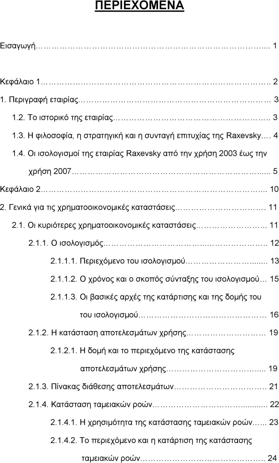 .. 11 2.1.1. Ο ισολογισμός..... 12 2.1.1.1. Περιεχόμενο του ισολογισμού... 13 2.1.1.2. Ο χρόνος και ο σκοπός σύνταξης του ισολογισμού 15 2.1.1.3. Οι βασικές αρχές της κατάρτισης και της δομής του του ισολογισμού 16 2.