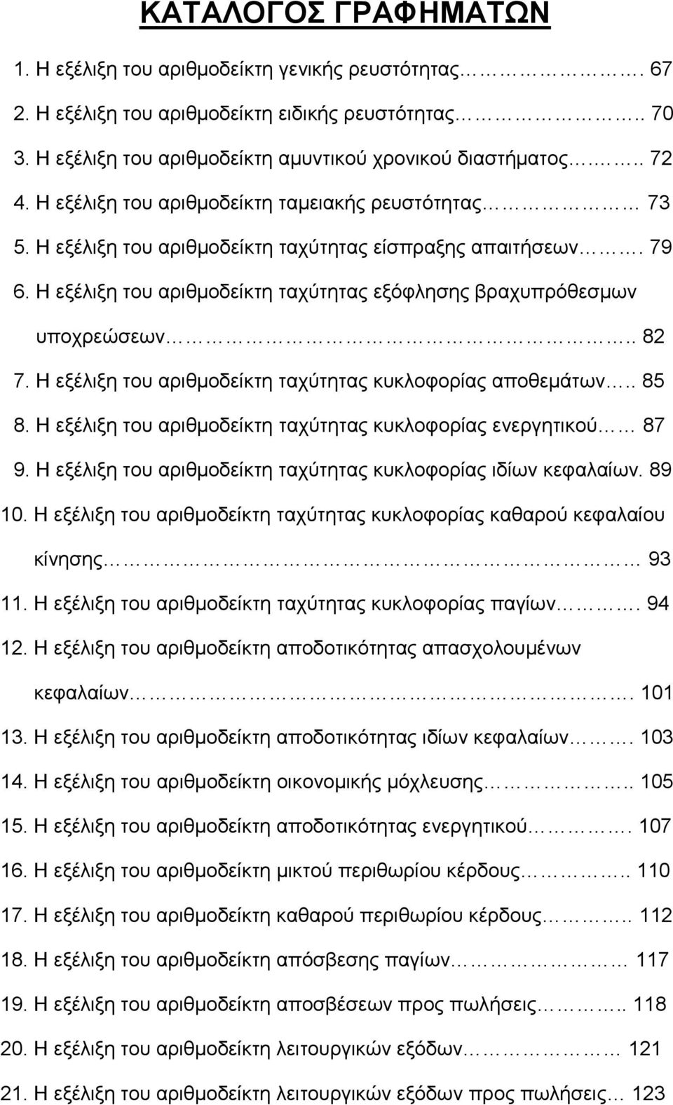 Η εξέλιξη του αριθμοδείκτη ταχύτητας κυκλοφορίας αποθεμάτων.. 85 8. Η εξέλιξη του αριθμοδείκτη ταχύτητας κυκλοφορίας ενεργητικού 87 9. Η εξέλιξη του αριθμοδείκτη ταχύτητας κυκλοφορίας ιδίων κεφαλαίων.