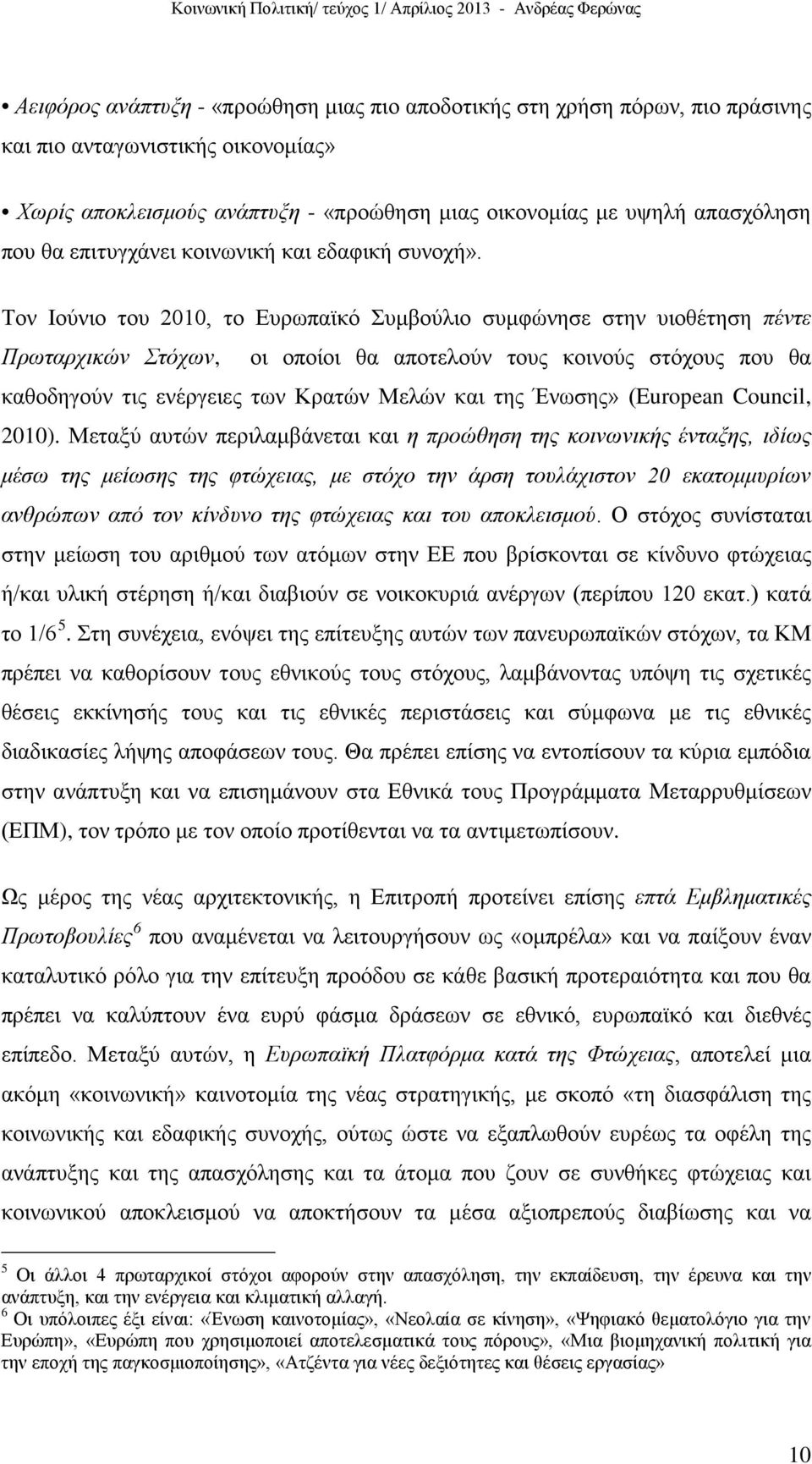 Τον Ιούνιο του 2010, το Ευρωπαϊκό Συμβούλιο συμφώνησε στην υιοθέτηση πέντε Πρωταρχικών Στόχων, οι οποίοι θα αποτελούν τους κοινούς στόχους που θα καθοδηγούν τις ενέργειες των Κρατών Μελών και της