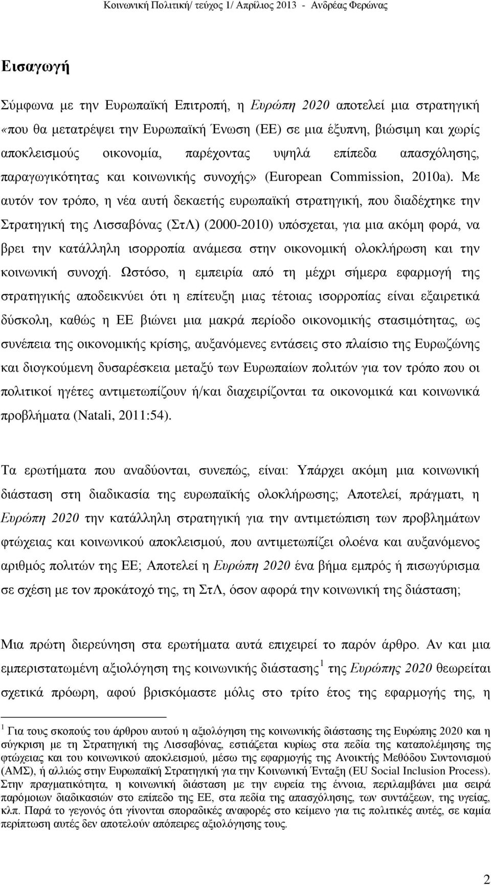 Με αυτόν τον τρόπο, η νέα αυτή δεκαετής ευρωπαϊκή στρατηγική, που διαδέχτηκε την Στρατηγική της Λισσαβόνας (ΣτΛ) (2000-2010) υπόσχεται, για μια ακόμη φορά, να βρει την κατάλληλη ισορροπία ανάμεσα