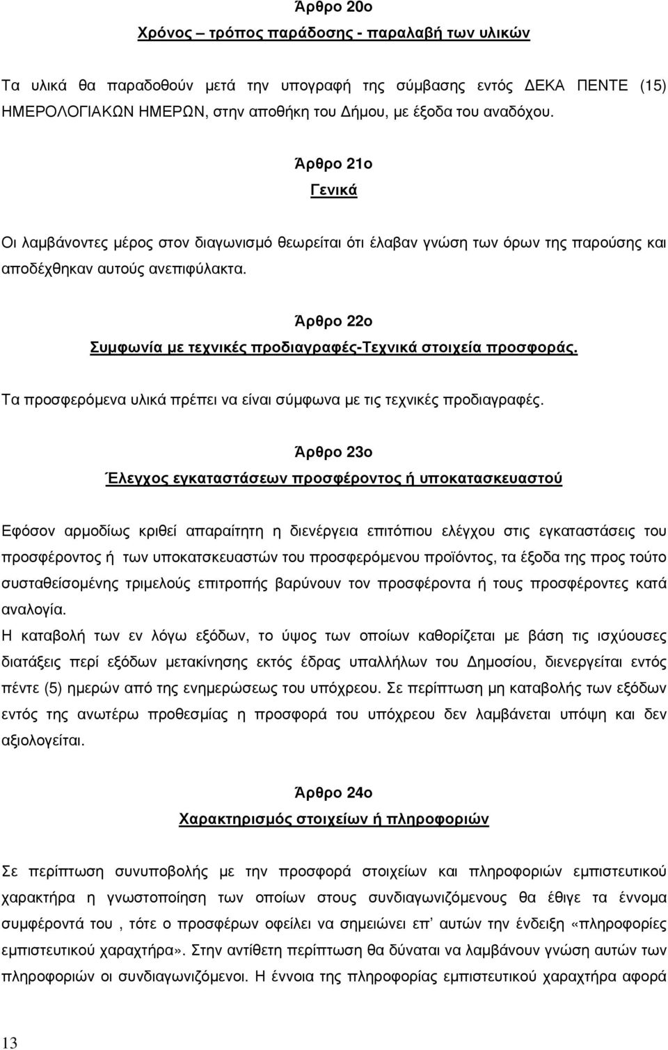 Άρθρο 22ο Συµφωνία µε τεχνικές προδιαγραφές-τεχνικά στοιχεία προσφοράς. Τα προσφερόµενα υλικά πρέπει να είναι σύµφωνα µε τις τεχνικές προδιαγραφές.