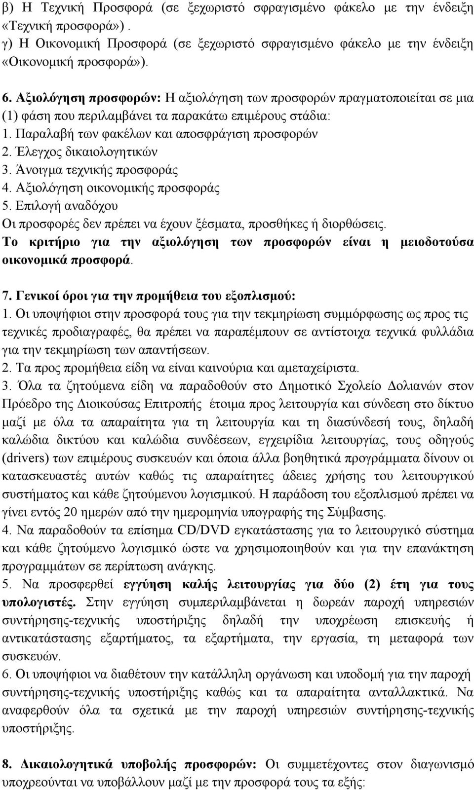 Έλεγχος δικαιολογητικών 3. Άνοιγμα τεχνικής προσφοράς 4. Αξιολόγηση οικονομικής προσφοράς 5. Επιλογή αναδόχου Οι προσφορές δεν πρέπει να έχουν ξέσματα, προσθήκες ή διορθώσεις.