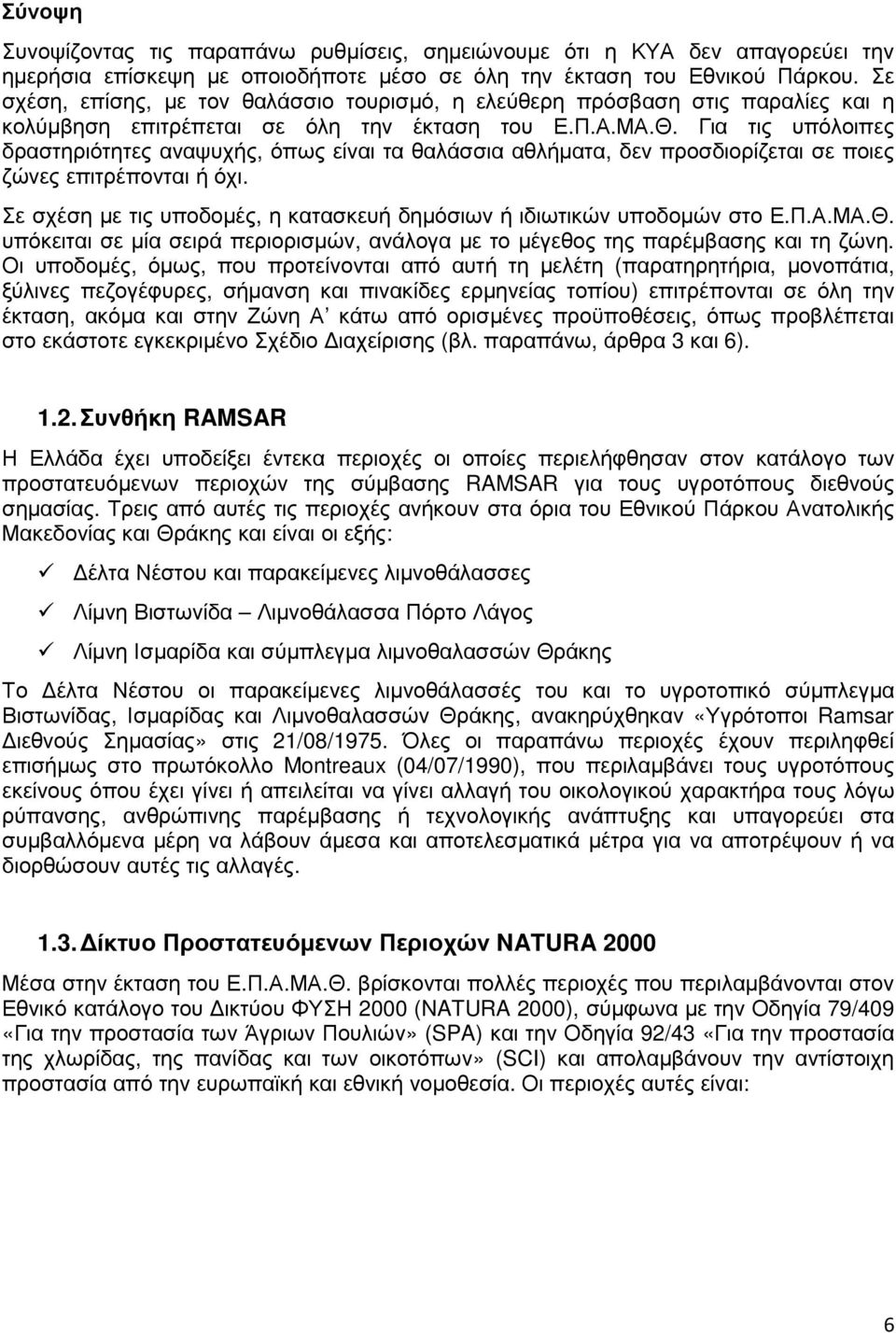 Για τις υπόλοιπες δραστηριότητες αναψυχής, όπως είναι τα θαλάσσια αθλήµατα, δεν προσδιορίζεται σε ποιες ζώνες επιτρέπονται ή όχι.