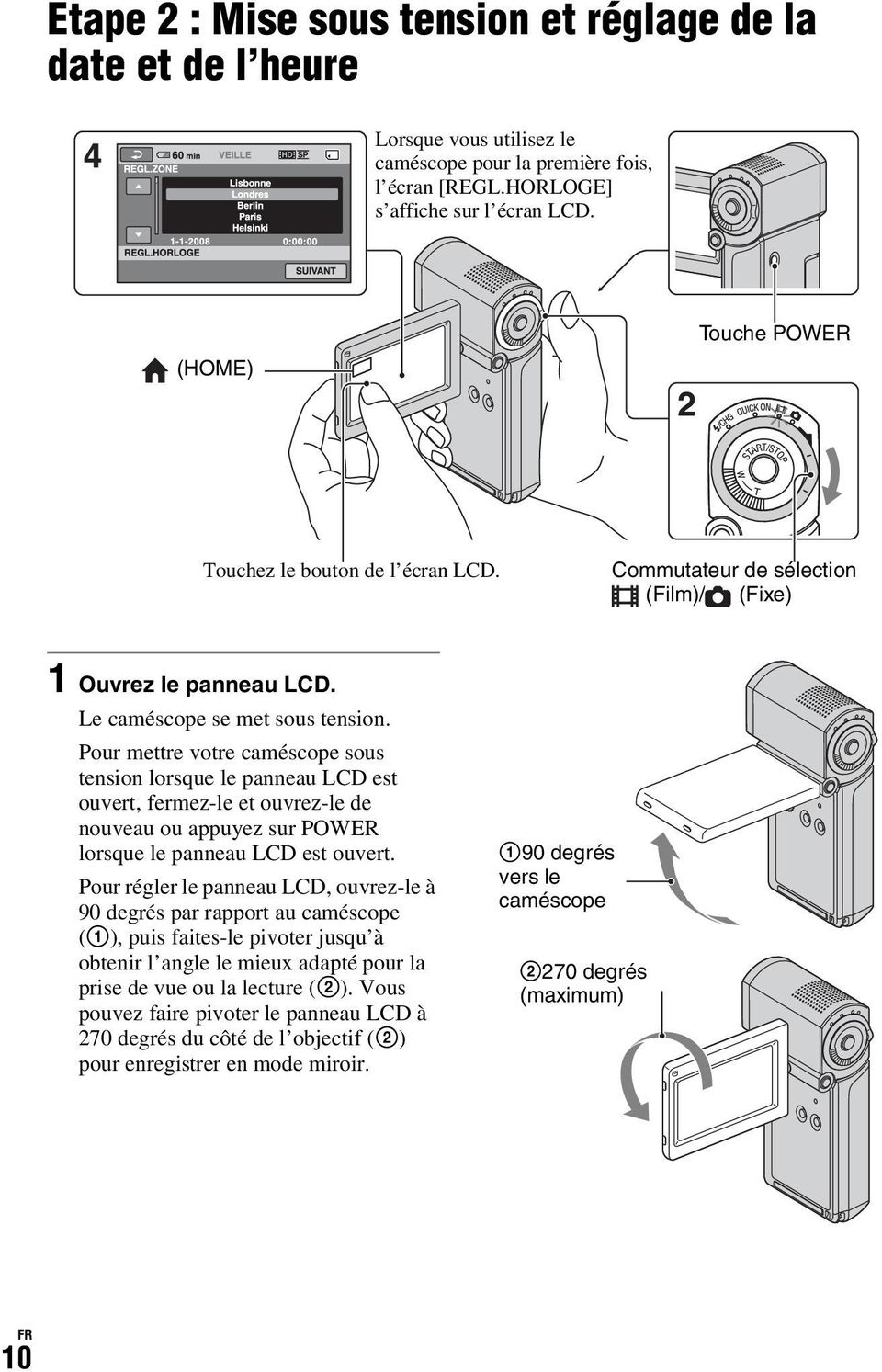 Pour mettre votre caméscope sous tension lorsque le panneau LCD est ouvert, fermez-le et ouvrez-le de nouveau ou appuyez sur POWER lorsque le panneau LCD est ouvert.