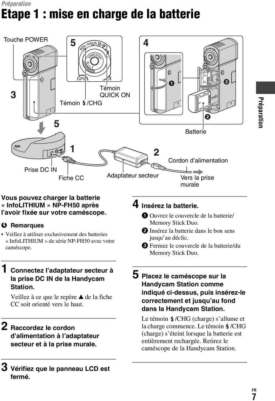 b Remarques Veillez à utiliser exclusivement des batteries «InfoLITHIUM» de série NP-FH50 avec votre caméscope. 1 Connectez l adaptateur secteur à la prise DC IN de la Handycam Station.