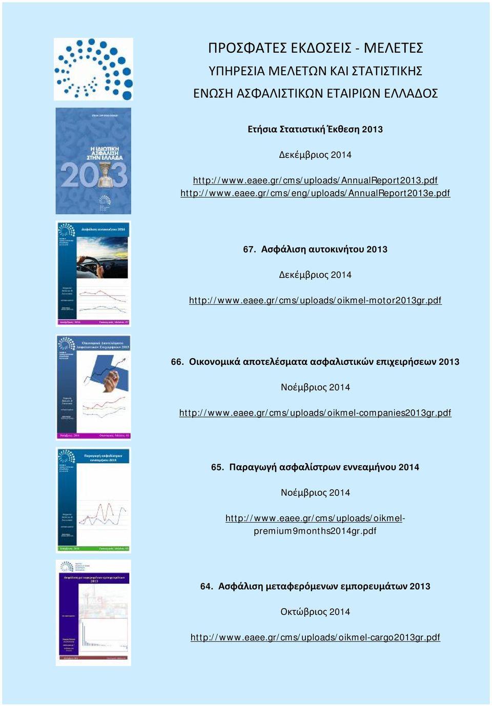 pdf 66. Οικονομικά αποτελέσματα ασφαλιστικών επιχειρήσεων 213 Νοέμβριος 214 http://www.eaee.gr/cms/uploads/oikmel-companies213gr.pdf 65.