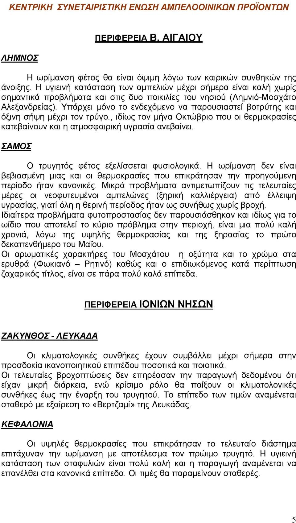 Υπάρχει μόνο το ενδεχόμενο να παρουσιαστεί βοτρύτης και όξινη σήψη μέχρι τον τρύγο., ιδίως τον μήνα Οκτώβριο που οι θερμοκρασίες κατεβαίνουν και η ατμοσφαιρική υγρασία ανεβαίνει.