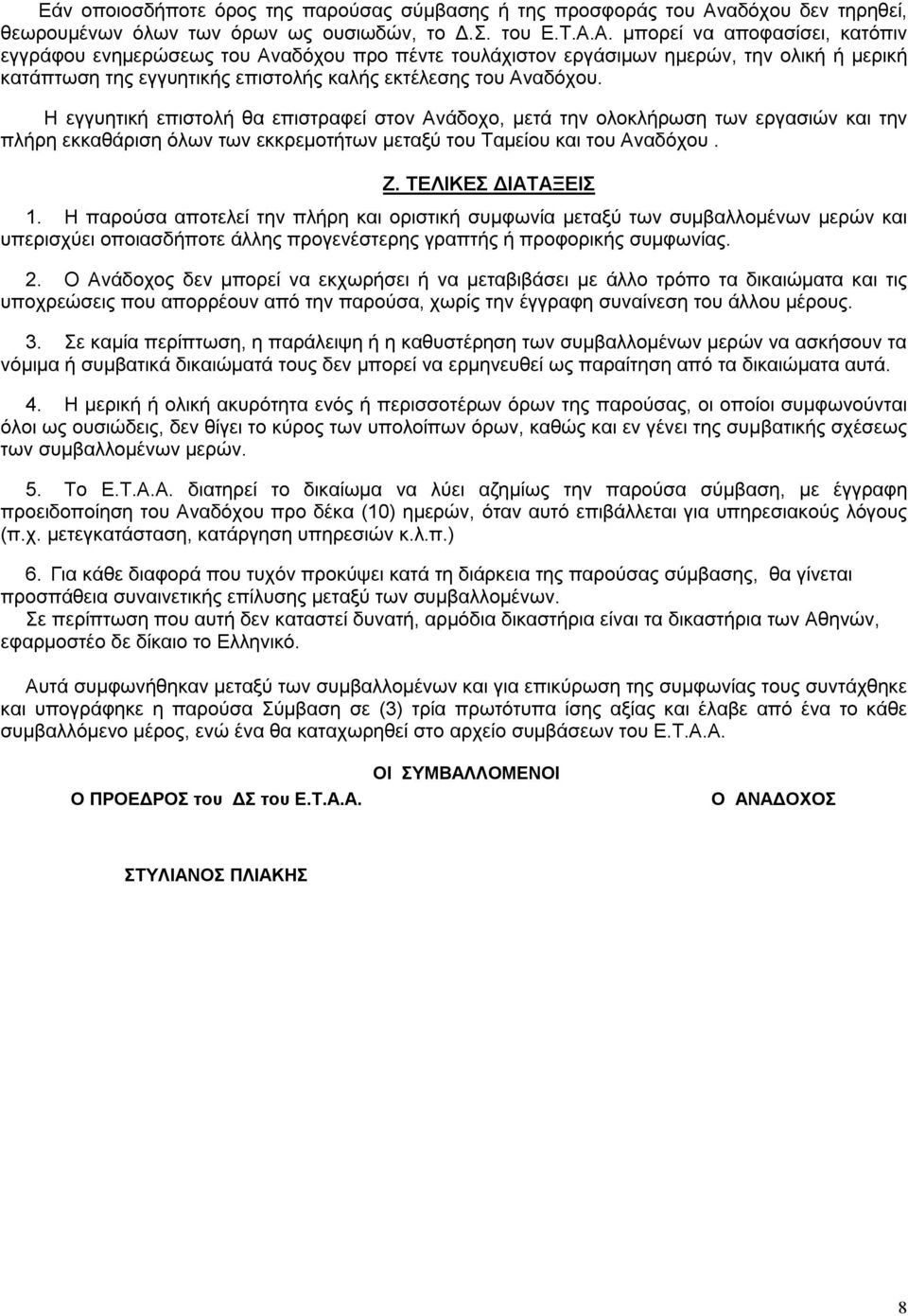 Α. μπορεί να αποφασίσει, κατόπιν εγγράφου ενημερώσεως του Αναδόχου προ πέντε τουλάχιστον εργάσιμων ημερών, την ολική ή μερική κατάπτωση της εγγυητικής επιστολής καλής εκτέλεσης του Αναδόχου.