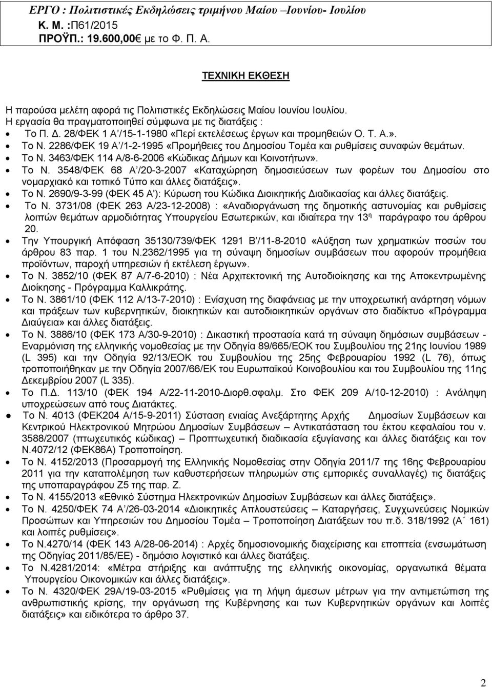 Το Ν. 3548/ΦΕΚ 68 Α /20-3-2007 «Καταχώρηση δημοσιεύσεων των φορέων του Δημοσίου στο νομαρχιακό και τοπικό Τύπο και άλλες διατάξεις». Το Ν.