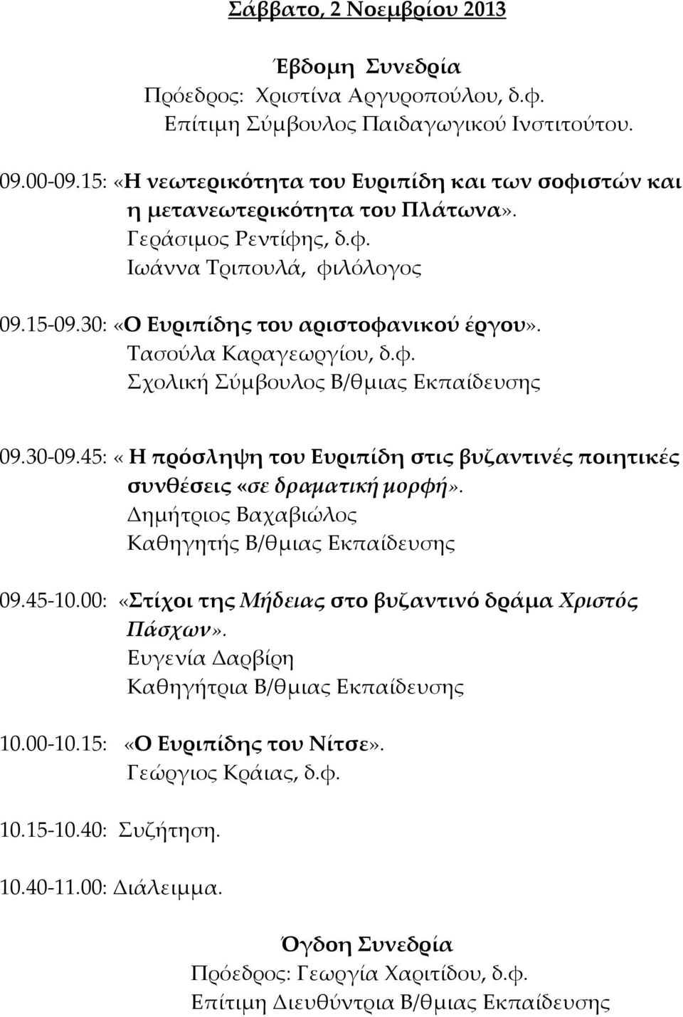 Σασούλα Καραγεωργίου, δ.φ. χολική ύμβουλος Β/θμιας Εκπαίδευσης 09.30-09.45: «Η πρόσληψη του Ευριπίδη στις βυζαντινές ποιητικές συνθέσεις «σε δραματική μορφή». Δημήτριος Βαχαβιώλος 09.45-10.