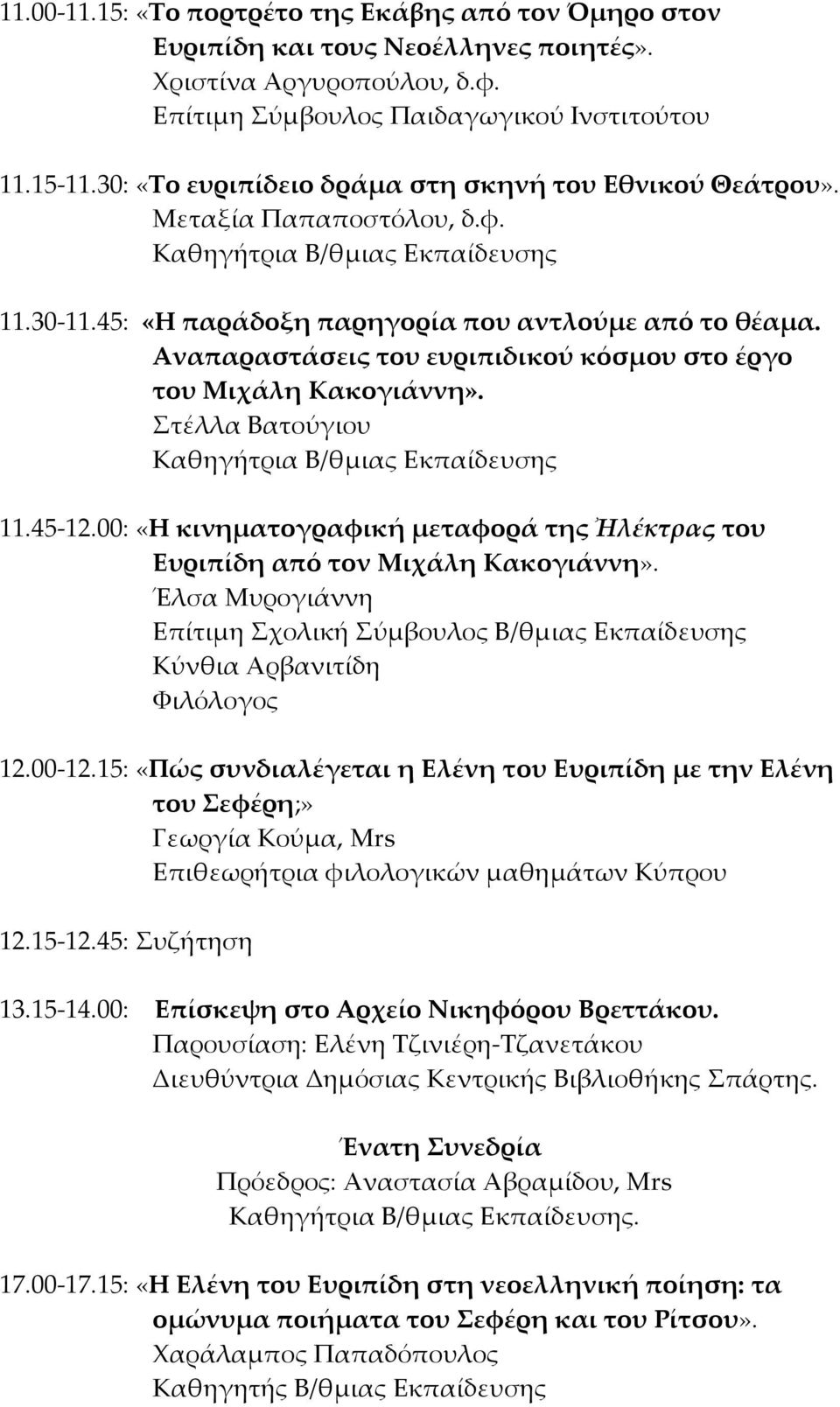 Αναπαραστάσεις του ευριπιδικού κόσμου στο έργο του Μιχάλη Κακογιάννη». τέλλα Βατούγιου 11.45-12.00: «Η κινηματογραφική μεταφορά της Ἠλέκτρας του Ευριπίδη από τον Μιχάλη Κακογιάννη».