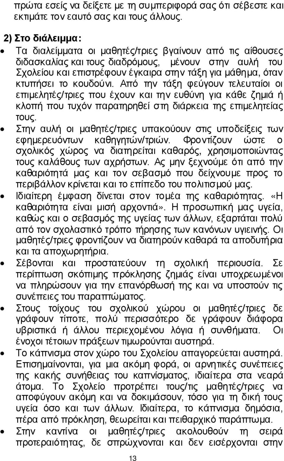 το κουδούνι. Από την τάξη φεύγουν τελευταίοι οι επιμελητές/τριες που έχουν και την ευθύνη για κάθε ζημιά ή κλοπή που τυχόν παρατηρηθεί στη διάρκεια της επιμελητείας τους.