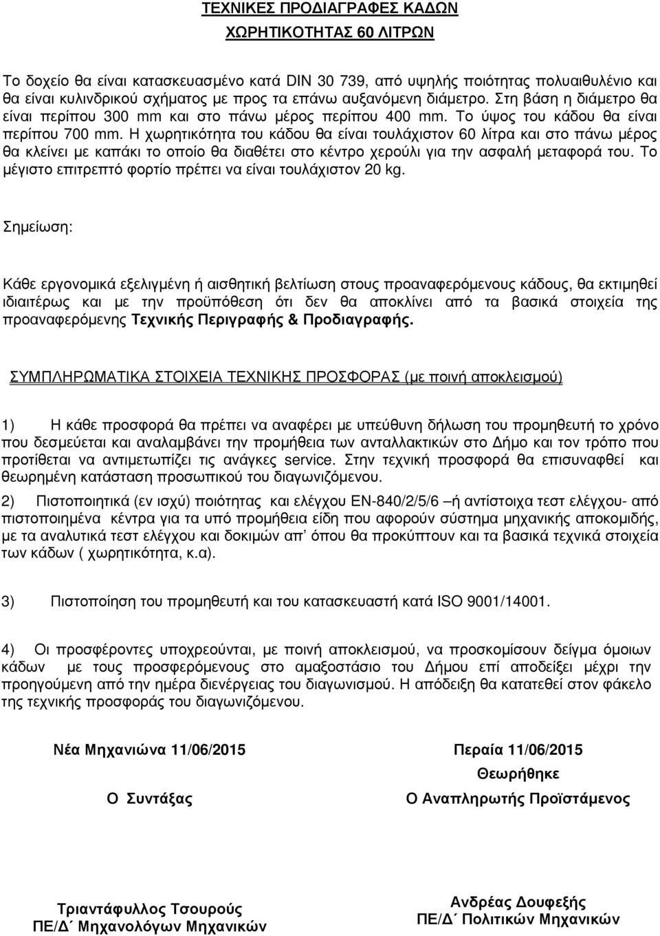 Η χωρητικότητα του κάδου θα είναι τουλάχιστον 60 λίτρα και στο πάνω µέρος θα κλείνει µε καπάκι το οποίο θα διαθέτει στο κέντρο χερούλι για την ασφαλή µεταφορά του.