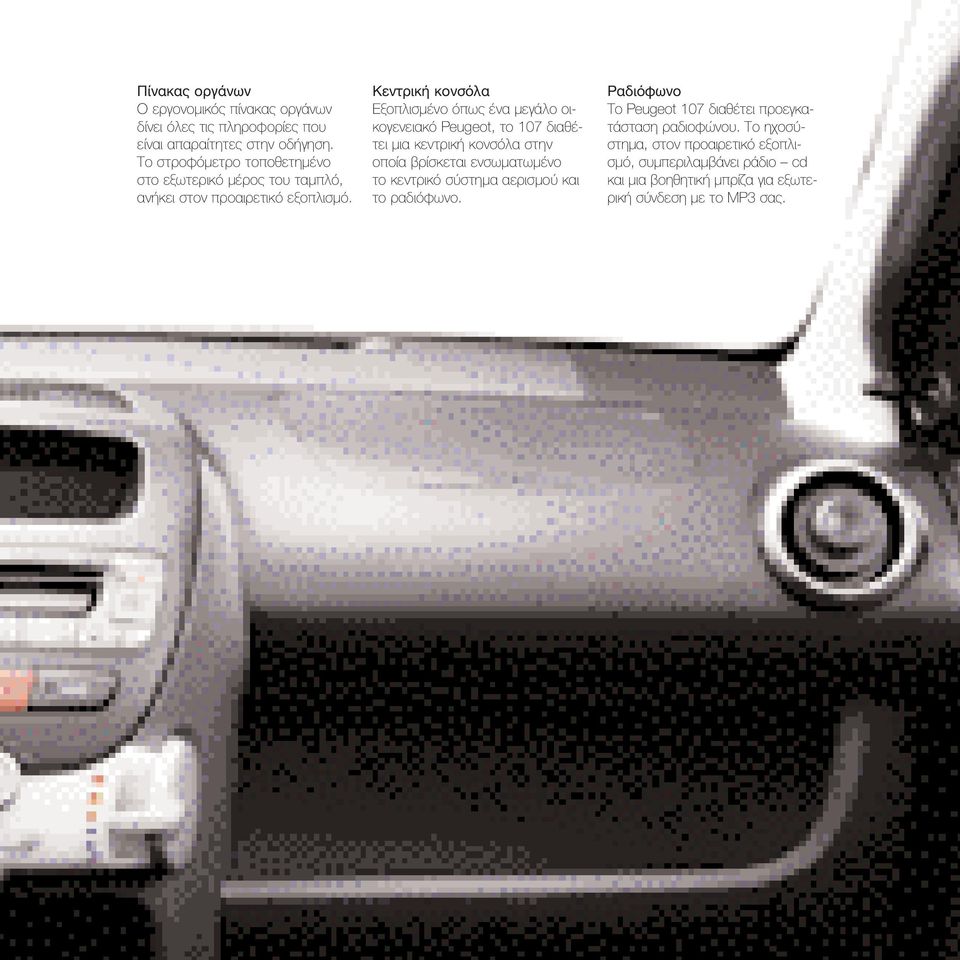 Κεντρική κονσόλα Εξοπλισμένο όπως ένα μεγάλο οικογενειακό Peugeot, το 107 διαθέτει μια κεντρική κονσόλα στην οποία βρίσκεται ενσωματωμένο το