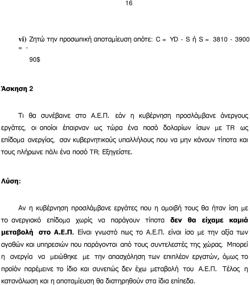 ένα ποσό TR; Εξηγείστε. Λύση: Αν η κυβέρνηση προσλάµβανε εργάτες που η αµοιβή τους θα ήταν ίση µε το ανεργιακό επίδοµα χωρίς να παράγουν τίποτα δεν θα είχαµε καµιά µεταβολή στο Α.Ε.Π.