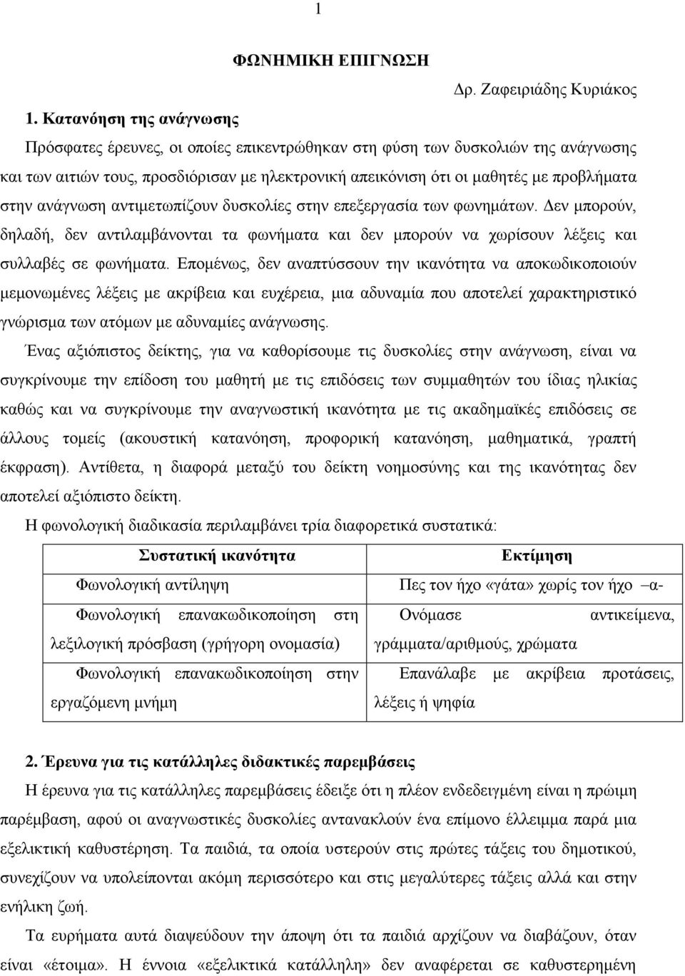 ανάγνωση αντιμετωπίζουν δυσκολίες στην επεξεργασία των φωνημάτων. Δεν μπορούν, δηλαδή, δεν αντιλαμβάνονται τα φωνήματα και δεν μπορούν να χωρίσουν λέξεις και συλλαβές σε φωνήματα.