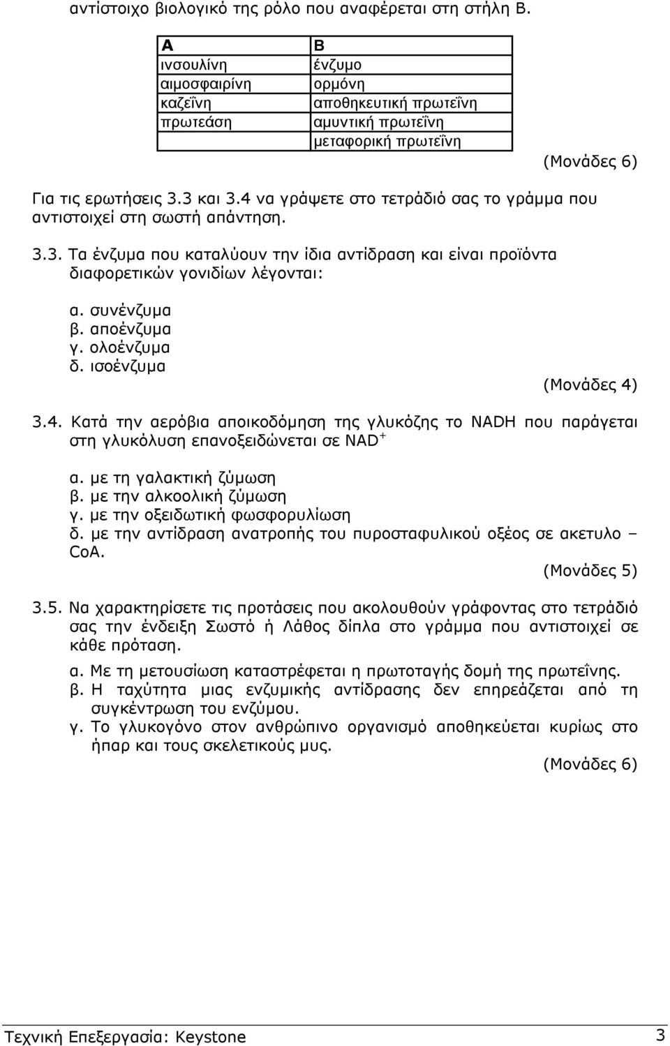 4 να γράψετε στο τετράδιό σας το γράµµα που αντιστοιχεί στη σωστή απάντηση... Τα ένζυµα που καταλύουν την ίδια αντίδραση και είναι προϊόντα διαφορετικών γονιδίων λέγονται: α. συνένζυµα β. αποένζυµα γ.