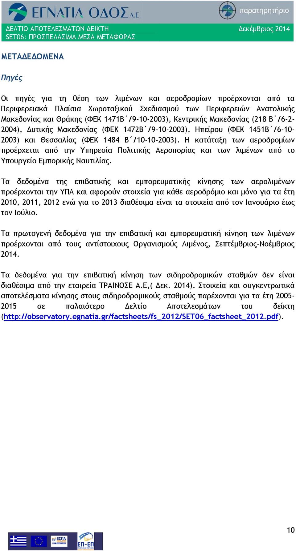 Η κατάταξη των αεροδρομίων προέρχεται από την Υπηρεσία Πολιτικής Αεροπορίας και των λιμένων από το Υπουργείο Εμπορικής Ναυτιλίας.